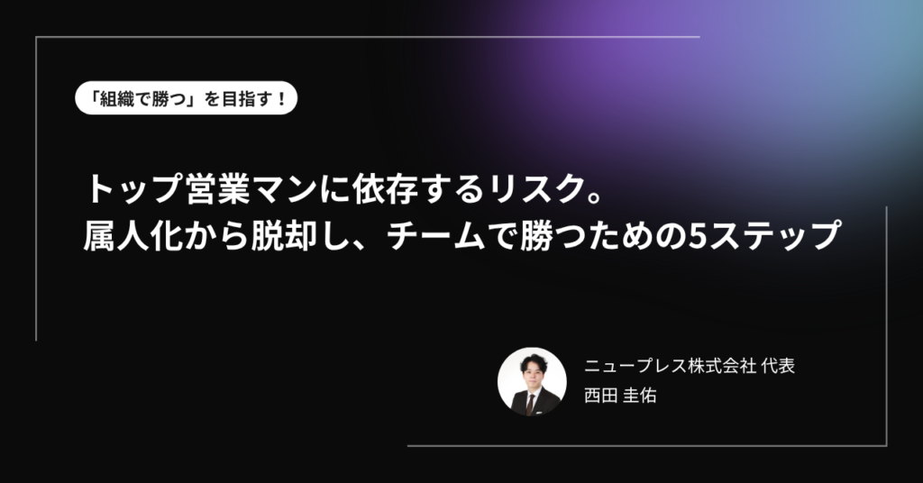 営業の属人化とは？リスクと解消する5つの方法【組織営業の作り方】