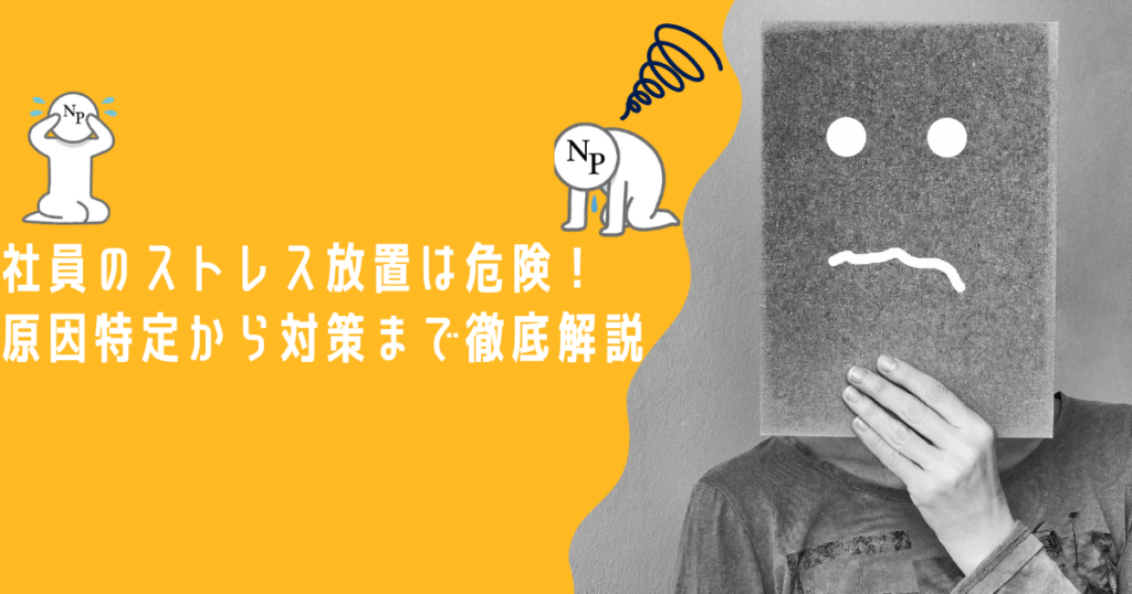 社員のストレス放置は危険！原因特定から対策まで徹底解説