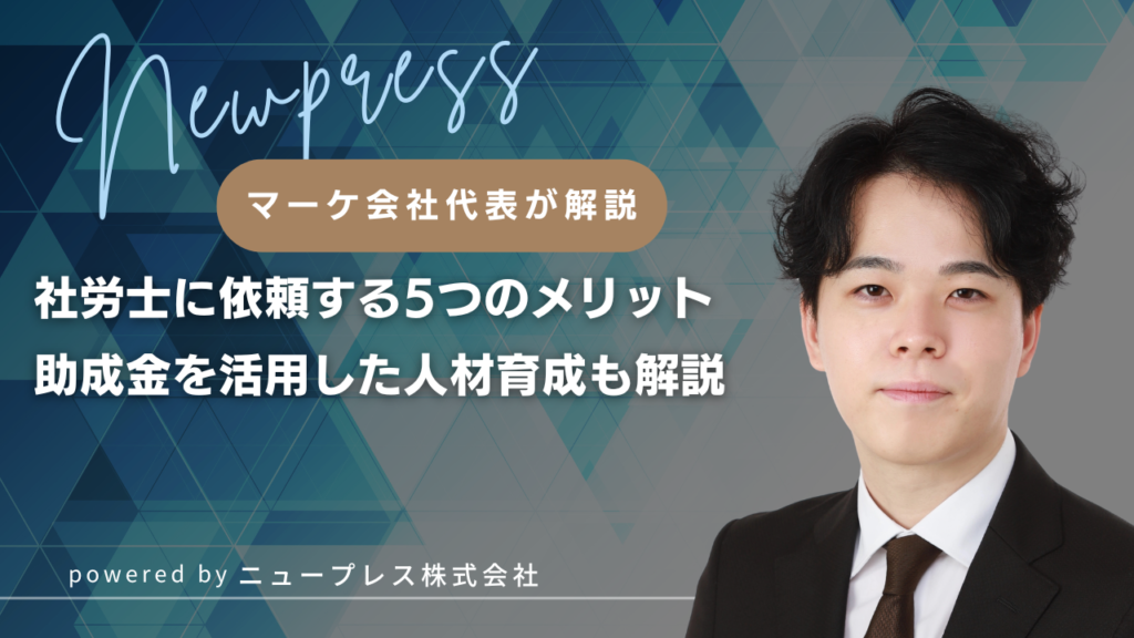 助成金の申請を社労士に依頼する5つのメリット｜助成金を活用した人材育成も解説