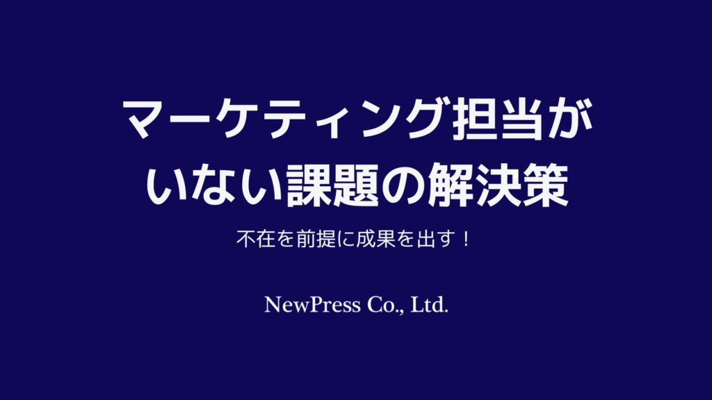 マーケティング担当がいない課題の解決策｜不在を前提に成果を出す！
